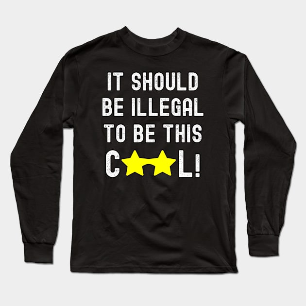 It Should Be Illegal To Be This Cool Long Sleeve T-Shirt by Cor Designs